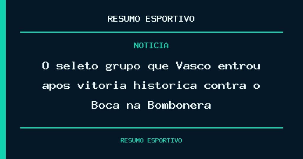 O seleto grupo que Vasco entrou após vitória histórica contra o Boca na Bombonera