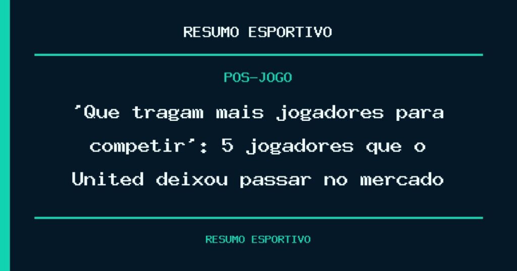 ‘Que tragam mais jogadores para competir’: 5 jogadores que o United deixou passar no mercado