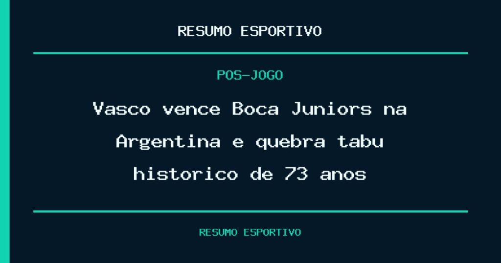 Vasco vence Boca Juniors na Argentina e quebra tabu histórico de 73 anos