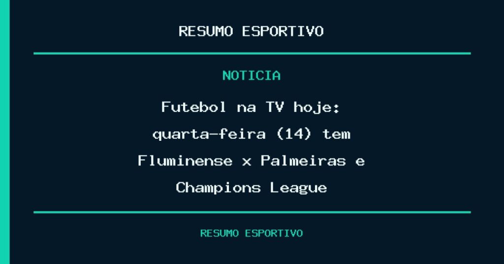 Futebol na TV hoje: quarta-feira (14) tem Fluminense x Palmeiras e Champions League