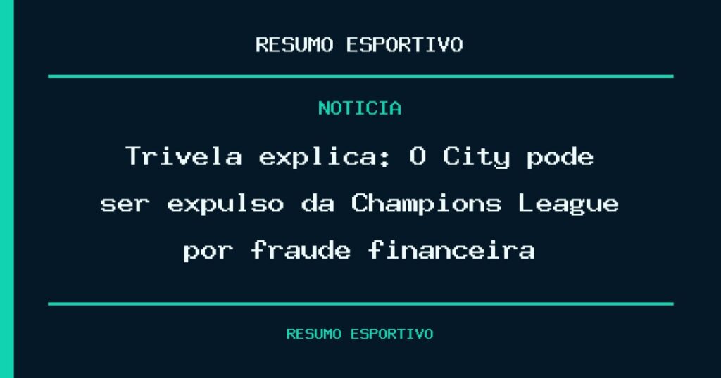 Trivela explica: O City pode ser expulso da Champions League por fraude financeira?