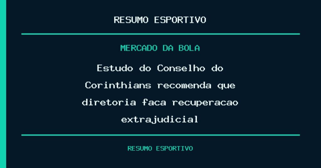Estudo do Conselho do Corinthians recomenda que diretoria faça recuperação extrajudicial
