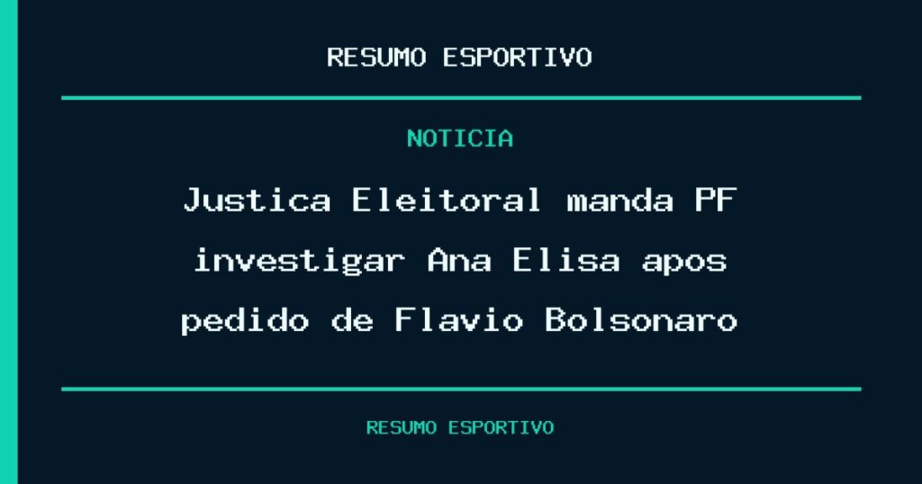 Justiça Eleitoral manda PF investigar Ana Elisa após pedido de Flávio Bolsonaro