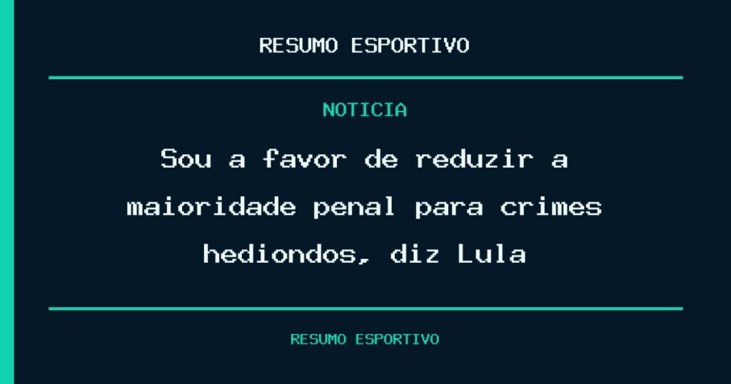 Sou a favor de reduzir a maioridade penal para crimes hediondos, diz Lula