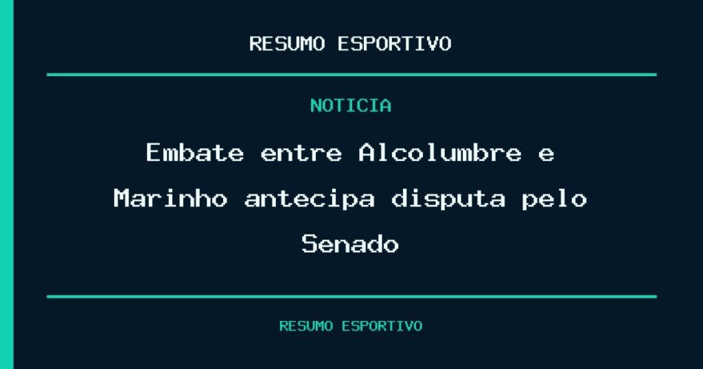 Embate entre Alcolumbre e Marinho antecipa disputa pelo Senado