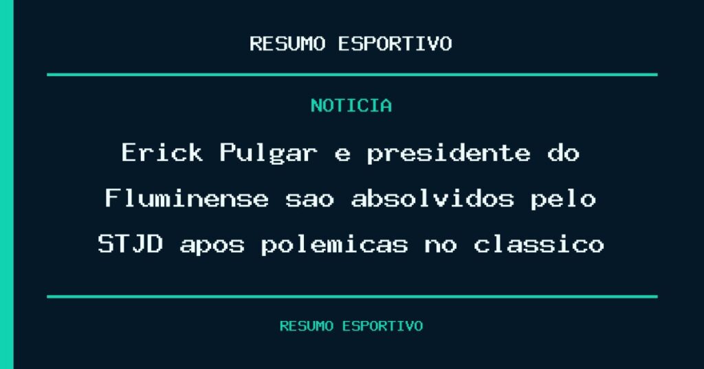 Erick Pulgar e presidente do Fluminense são absolvidos pelo STJD após polêmicas no clássico