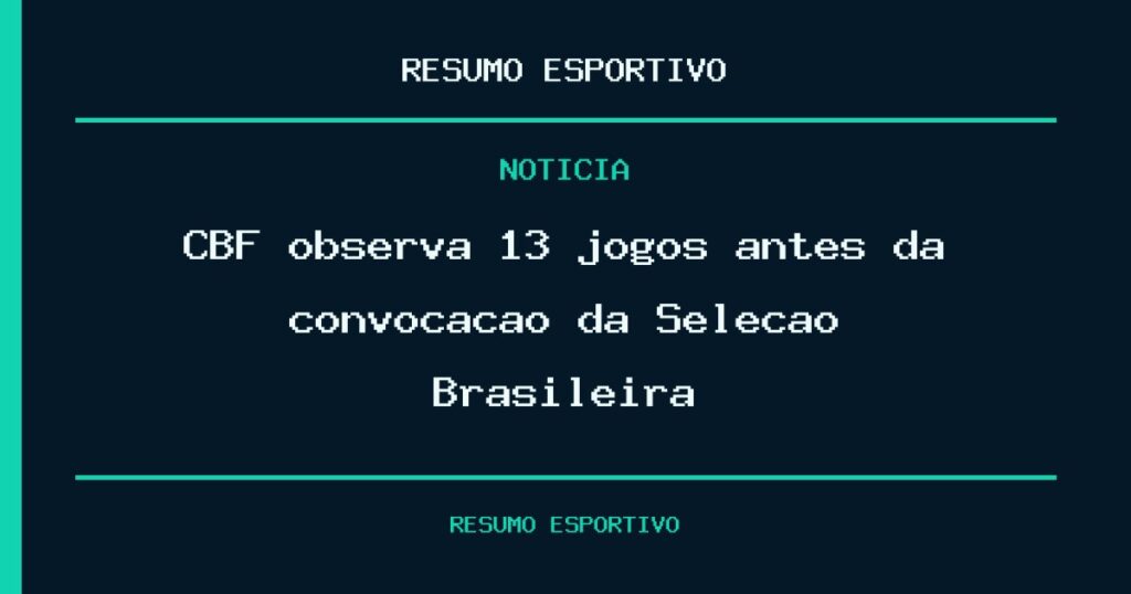 CBF observa 13 jogos antes da convocação da Seleção Brasileira