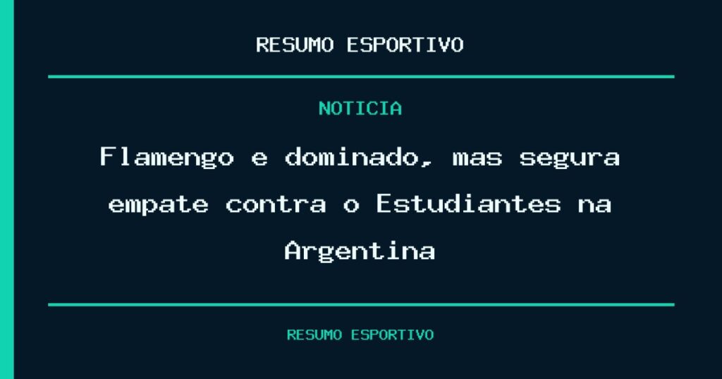 Flamengo é dominado, mas segura empate contra o Estudiantes na Argentina
