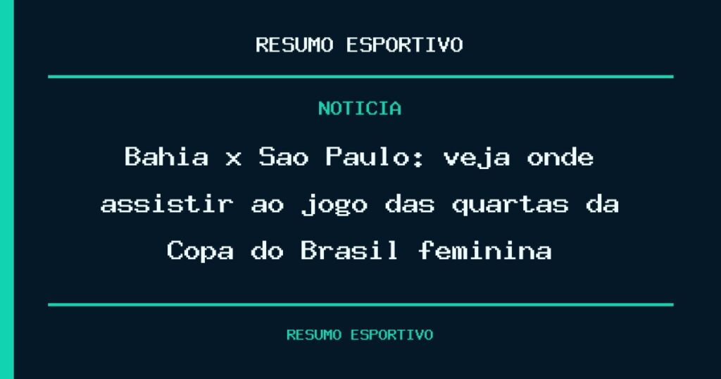 Bahia x São Paulo: veja onde assistir ao jogo das quartas da Copa do Brasil feminina