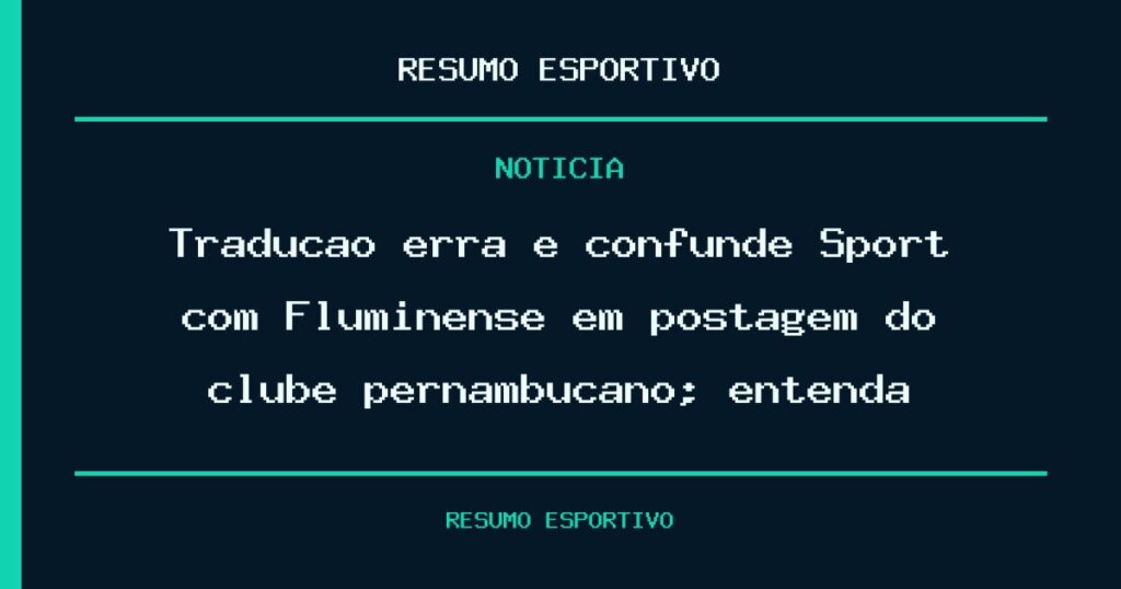 Tradução erra e confunde Sport com Fluminense em postagem do clube pernambucano; entenda