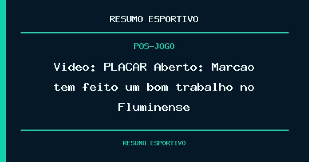 Vídeo: PLACAR Aberto: Marcão tem feito um bom trabalho no Fluminense?