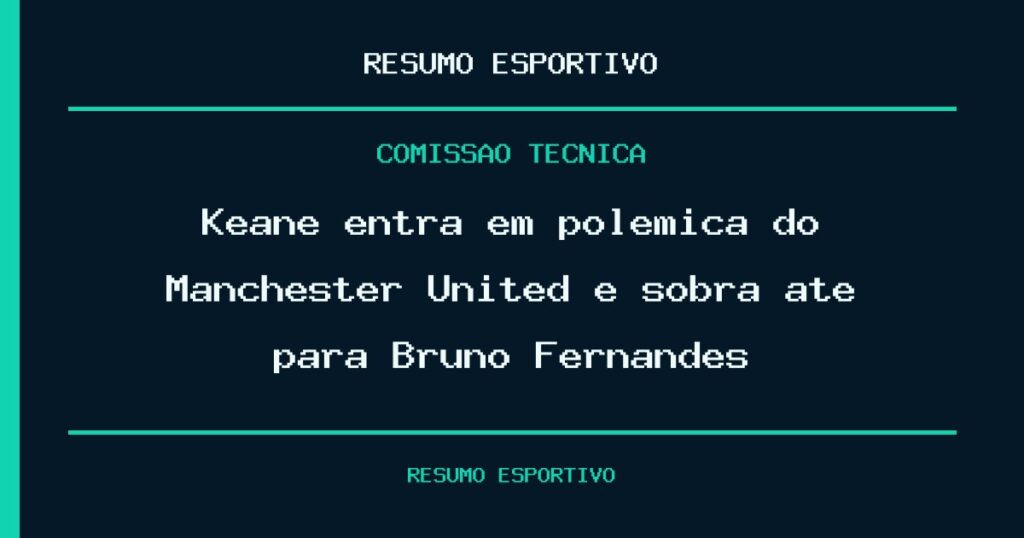 Keane entra em polêmica do Manchester United e sobra até para Bruno Fernandes