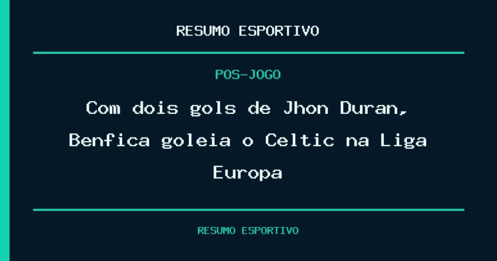 Com dois gols de Jhon Durán, Benfica goleia o Celtic na Liga Europa