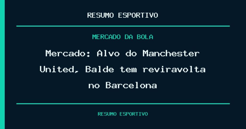 Mercado: Alvo do Manchester United, Balde tem reviravolta no Barcelona