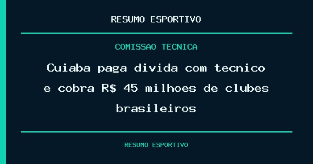 Cuiabá paga dívida com técnico e cobra R$ 45 milhões de clubes brasileiros