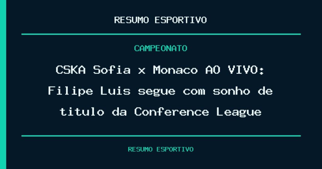 CSKA Sofia x Monaco AO VIVO: Filipe Luís segue com sonho de título da Conference League