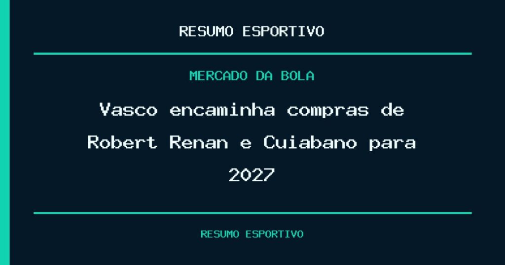 Vasco encaminha compras de Robert Renan e Cuiabano para 2027