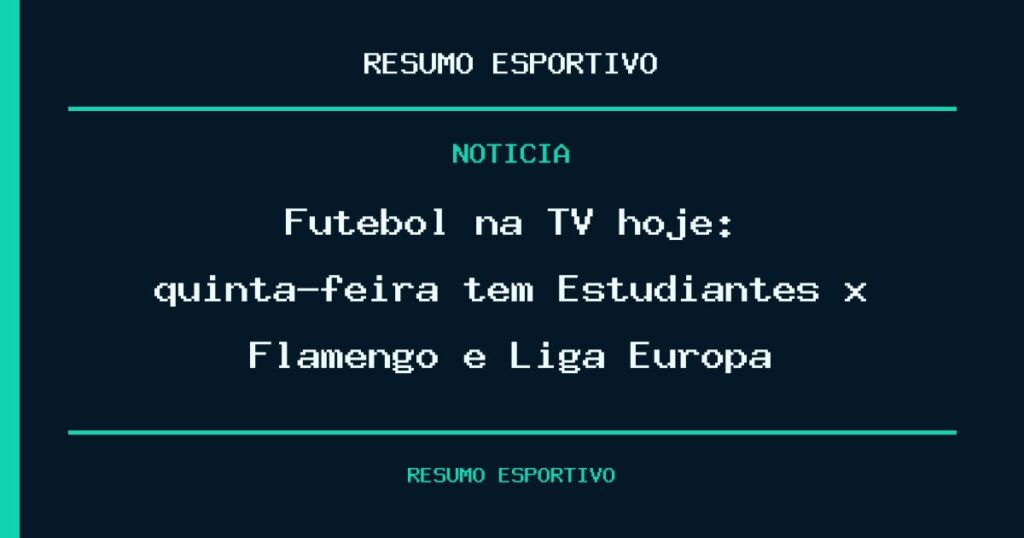 Futebol na TV hoje: quinta-feira tem Estudiantes x Flamengo e Liga Europa
