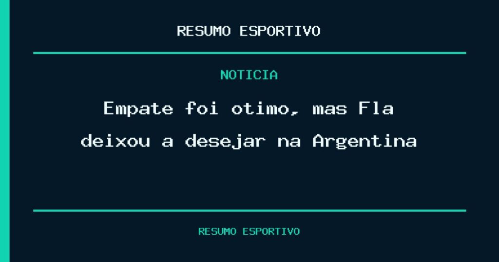 Empate foi ótimo, mas Fla deixou a desejar na Argentina