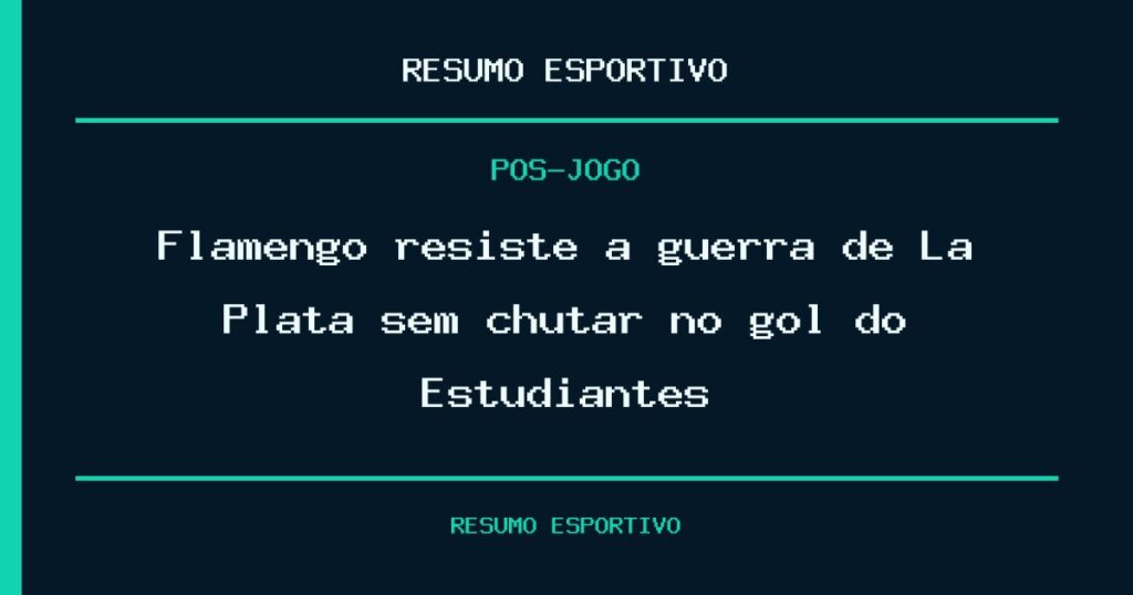 Flamengo resiste à guerra de La Plata sem chutar no gol do Estudiantes