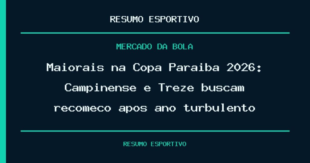 Maiorais na Copa Paraíba 2026: Campinense e Treze buscam recomeço após ano turbulento