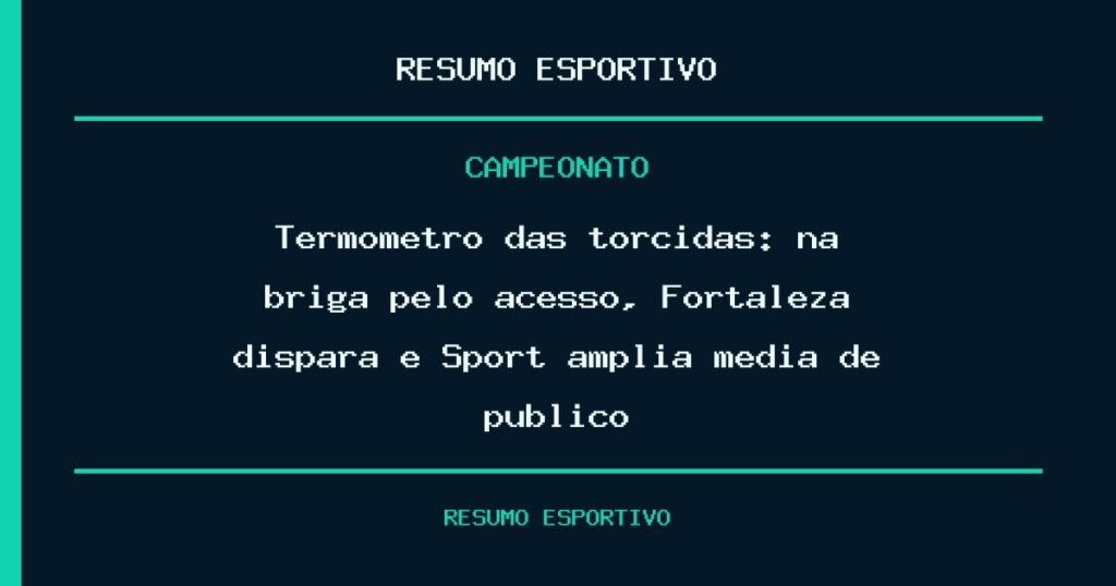Termômetro das torcidas: na briga pelo acesso, Fortaleza dispara e Sport amplia média de público