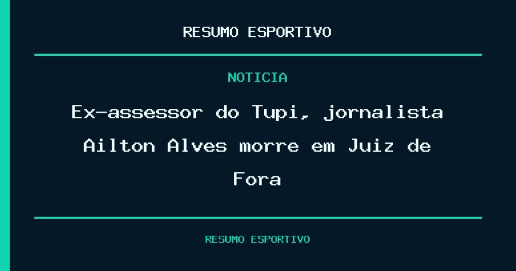 Ex-assessor do Tupi, jornalista Aílton Alves morre em Juiz de Fora