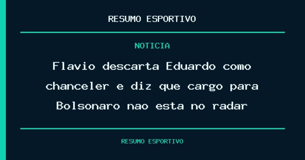 Flávio descarta Eduardo como chanceler e diz que cargo para Bolsonaro não está no radar