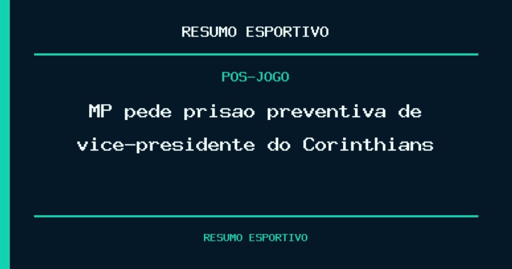 MP pede prisão preventiva de vice-presidente do Corinthians