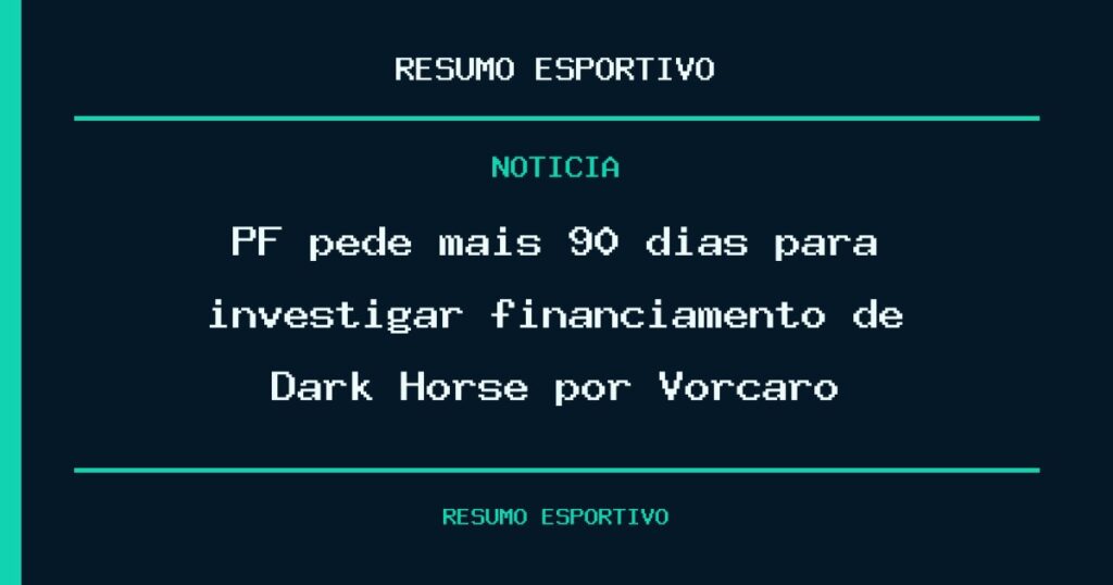 PF pede mais 90 dias para investigar financiamento de Dark Horse por Vorcaro