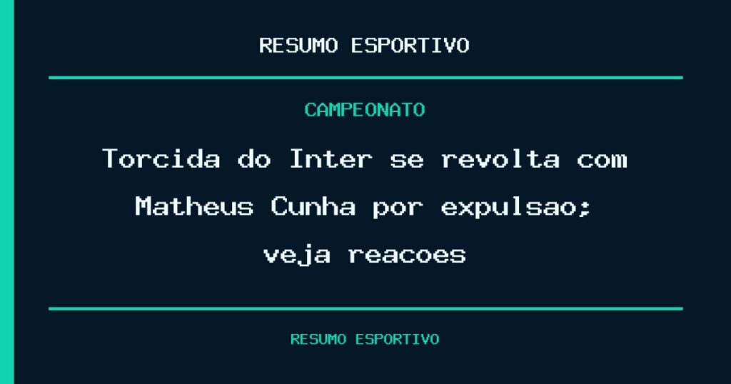 Torcida do Inter se revolta com Matheus Cunha por expulsão; veja reações