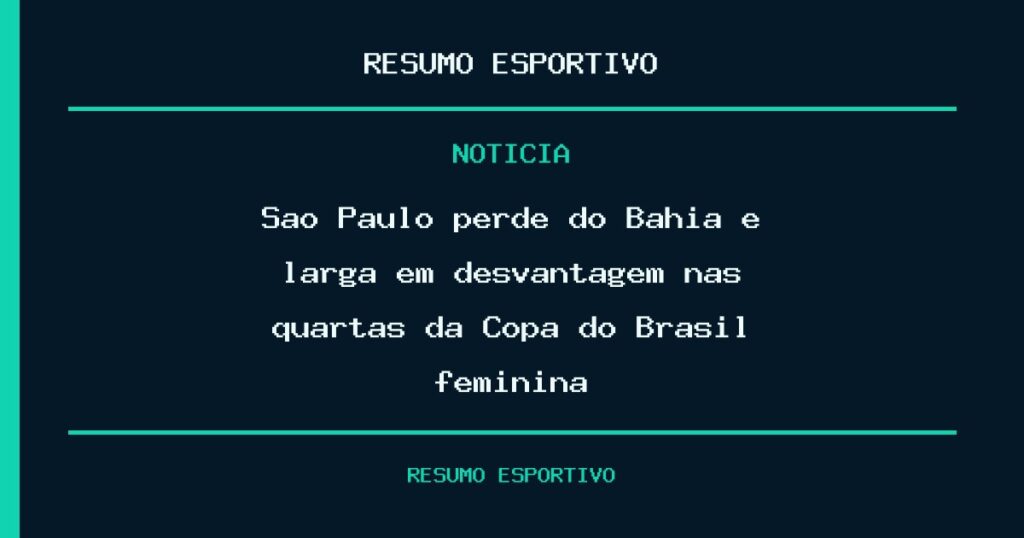 São Paulo perde do Bahia e larga em desvantagem nas quartas da Copa do Brasil feminina