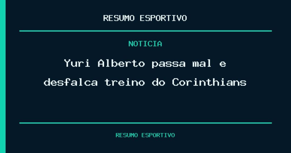 Yuri Alberto passa mal e desfalca treino do Corinthians