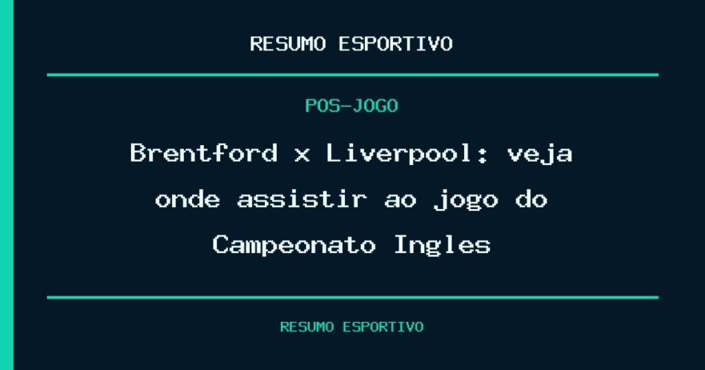 Brentford x Liverpool: veja onde assistir ao jogo do Campeonato Inglês