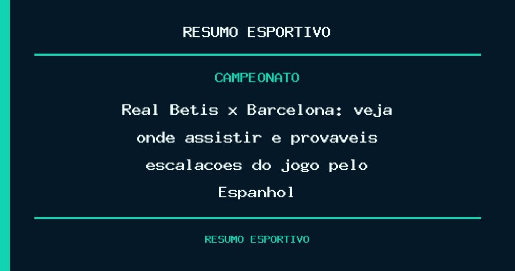 Real Betis x Barcelona: veja onde assistir e prováveis escalações do jogo pelo Espanhol