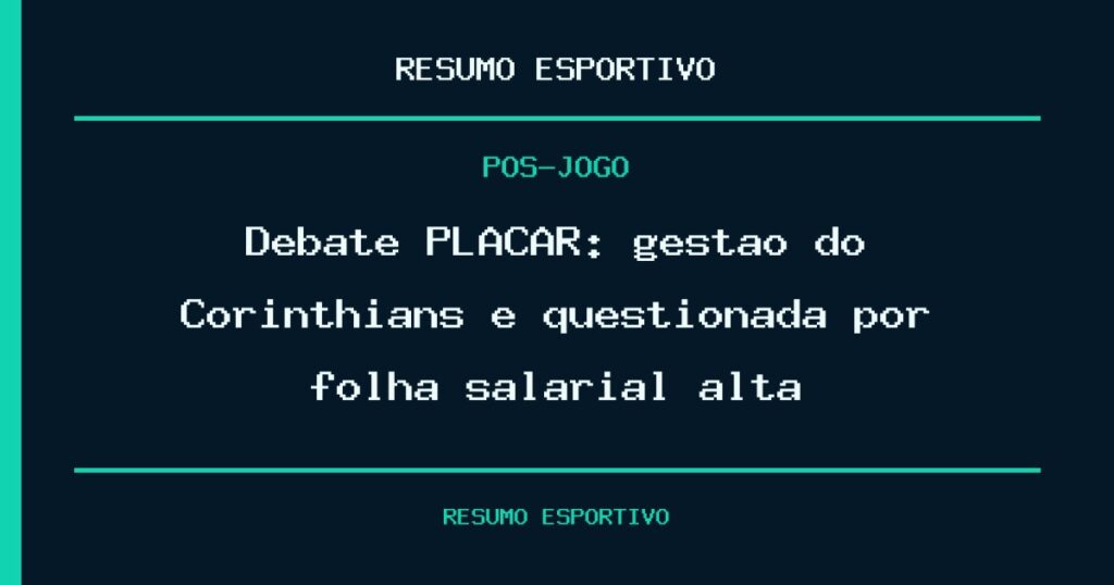 Debate PLACAR: gestão do Corinthians é questionada por folha salarial alta