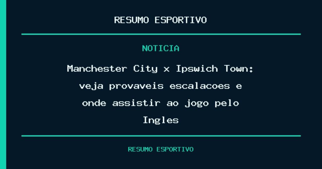 Manchester City x Ipswich Town: veja prováveis escalações e onde assistir ao jogo pelo Inglês