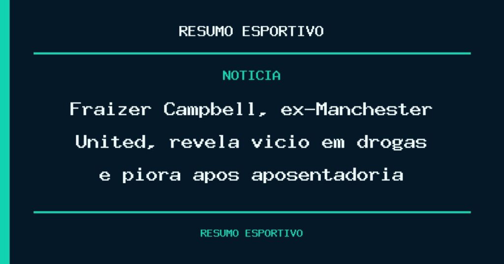 Fraizer Campbell, ex-Manchester United, revela vício em drogas e piora após aposentadoria