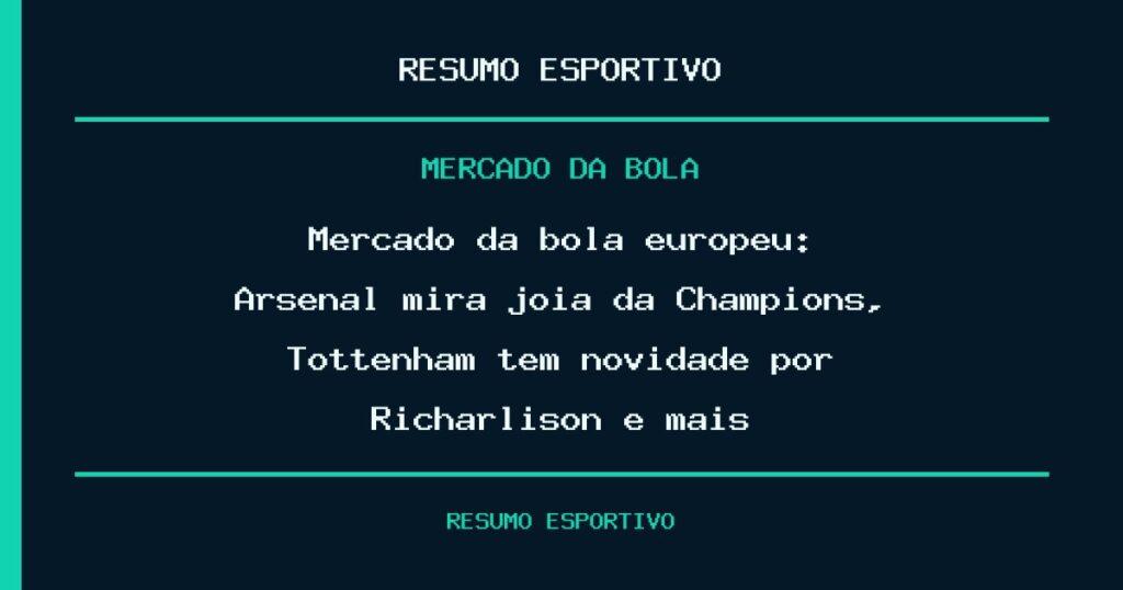 Mercado da bola europeu: Arsenal mira joia da Champions, Tottenham tem novidade por Richarlison e mais