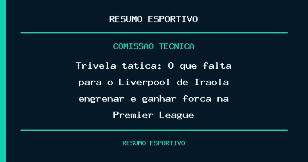 Trivela tática: O que falta para o Liverpool de Iraola engrenar e ganhar força na Premier League