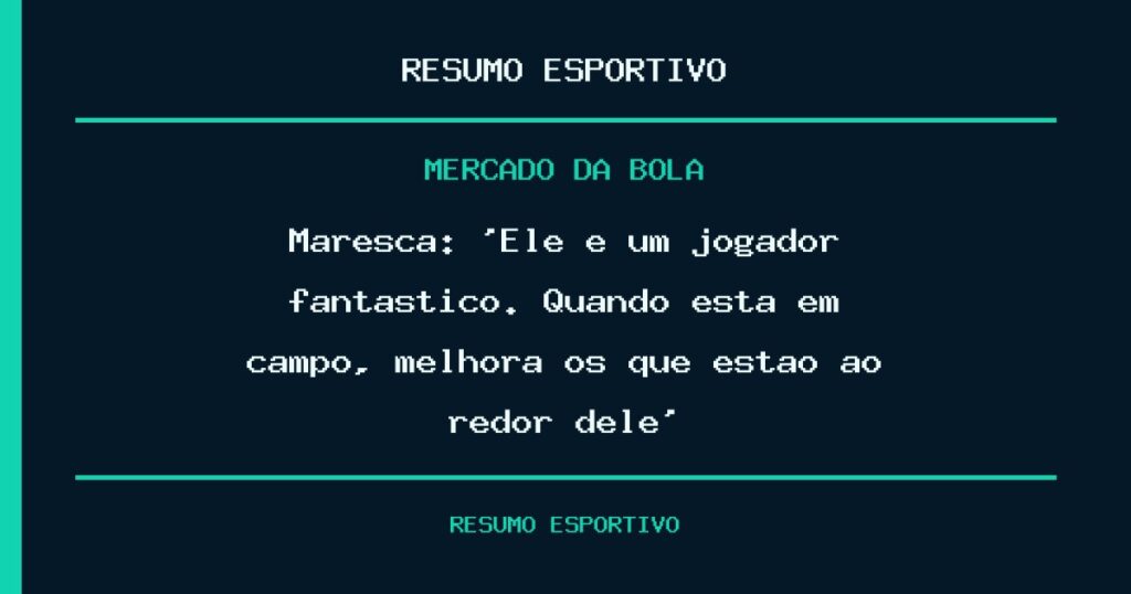 Maresca: ‘Ele é um jogador fantástico. Quando está em campo, melhora os que estão ao redor dele’