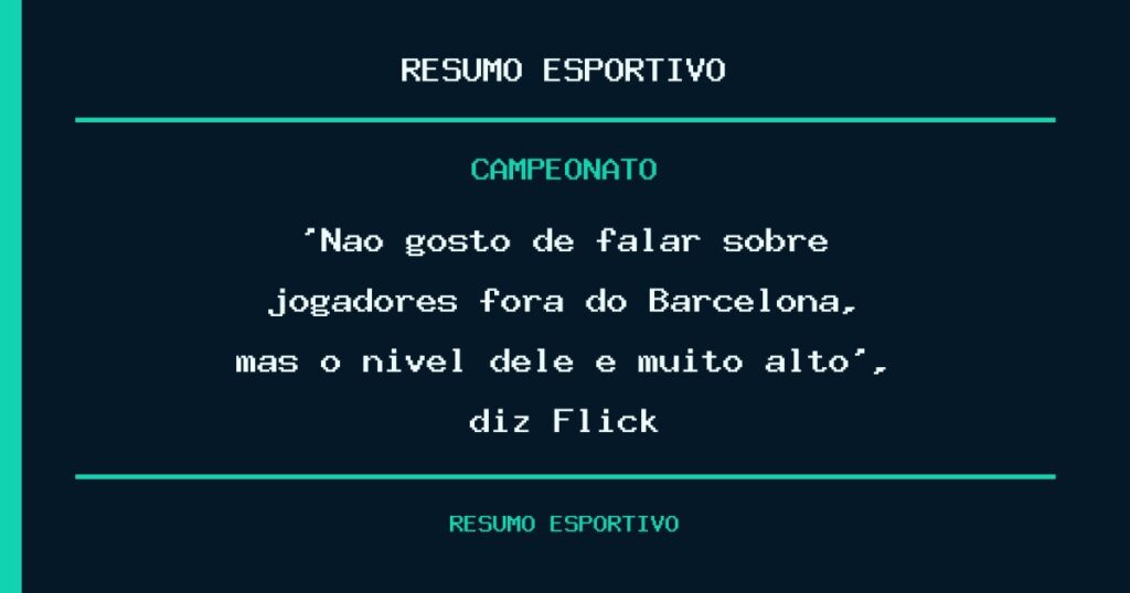 ‘Não gosto de falar sobre jogadores fora do Barcelona, mas o nível dele é muito alto’, diz Flick