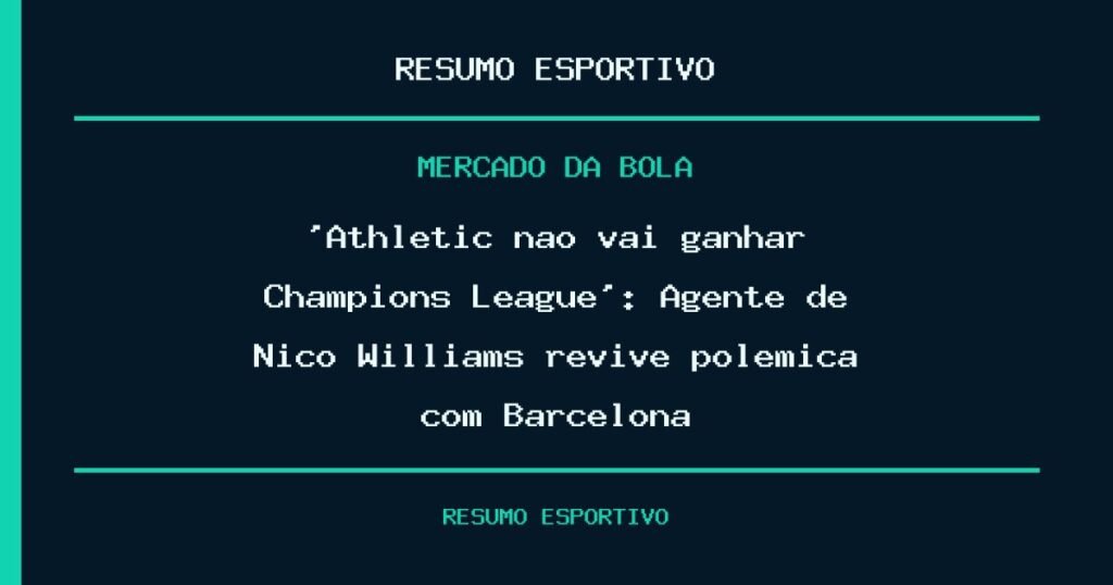 ‘Athletic não vai ganhar Champions League’: Agente de Nico Williams revive polêmica com Barcelona