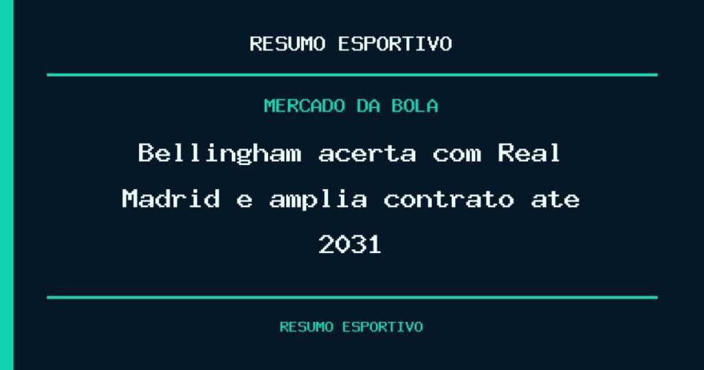 Bellingham acerta com Real Madrid e amplia contrato até 2031