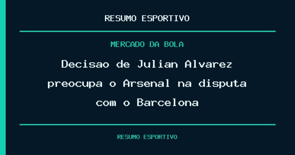 Decisão de Julián Álvarez preocupa o Arsenal na disputa com o Barcelona
