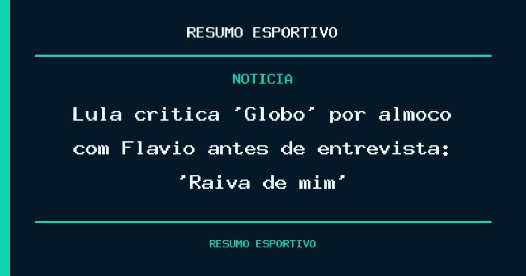 Lula critica ‘Globo’ por almoço com Flávio antes de entrevista: ‘Raiva de mim’