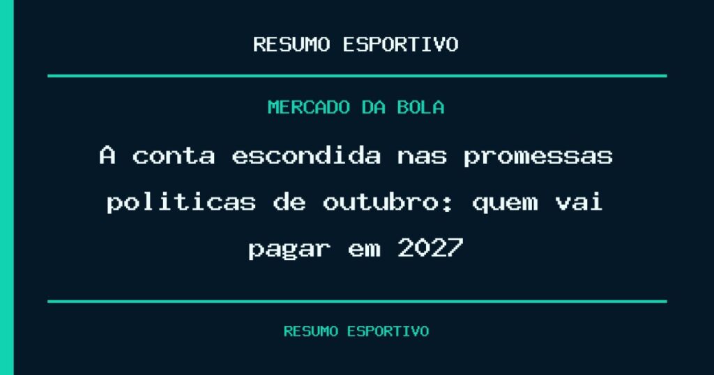 A conta escondida nas promessas políticas de outubro: quem vai pagar em 2027?