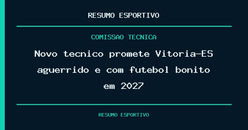 Novo técnico promete Vitória-ES aguerrido e com futebol bonito em 2027
