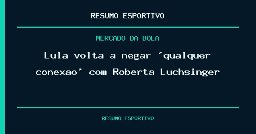 Lula volta a negar ‘qualquer conexão’ com Roberta Luchsinger