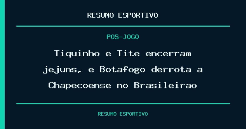 Tiquinho e Tite encerram jejuns, e Botafogo derrota a Chapecoense no Brasileirão